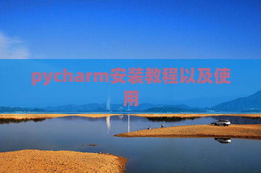 pycharm安装教程以及使用 pycharm安装教程以及使用